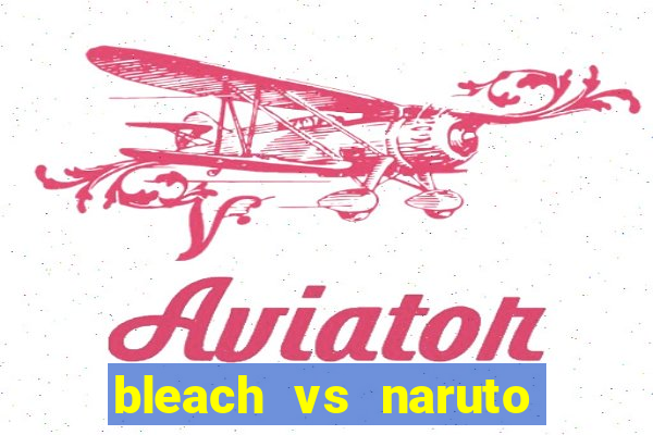 bleach vs naruto 2.6 jogos de luta